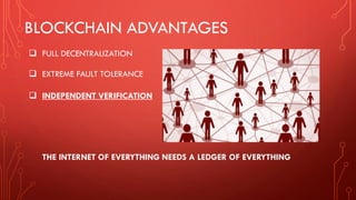  FULL DECENTRALIZATION
 EXTREME FAULT TOLERANCE
 INDEPENDENT VERIFICATION
THE INTERNET OF EVERYTHING NEEDS A LEDGER OF ...