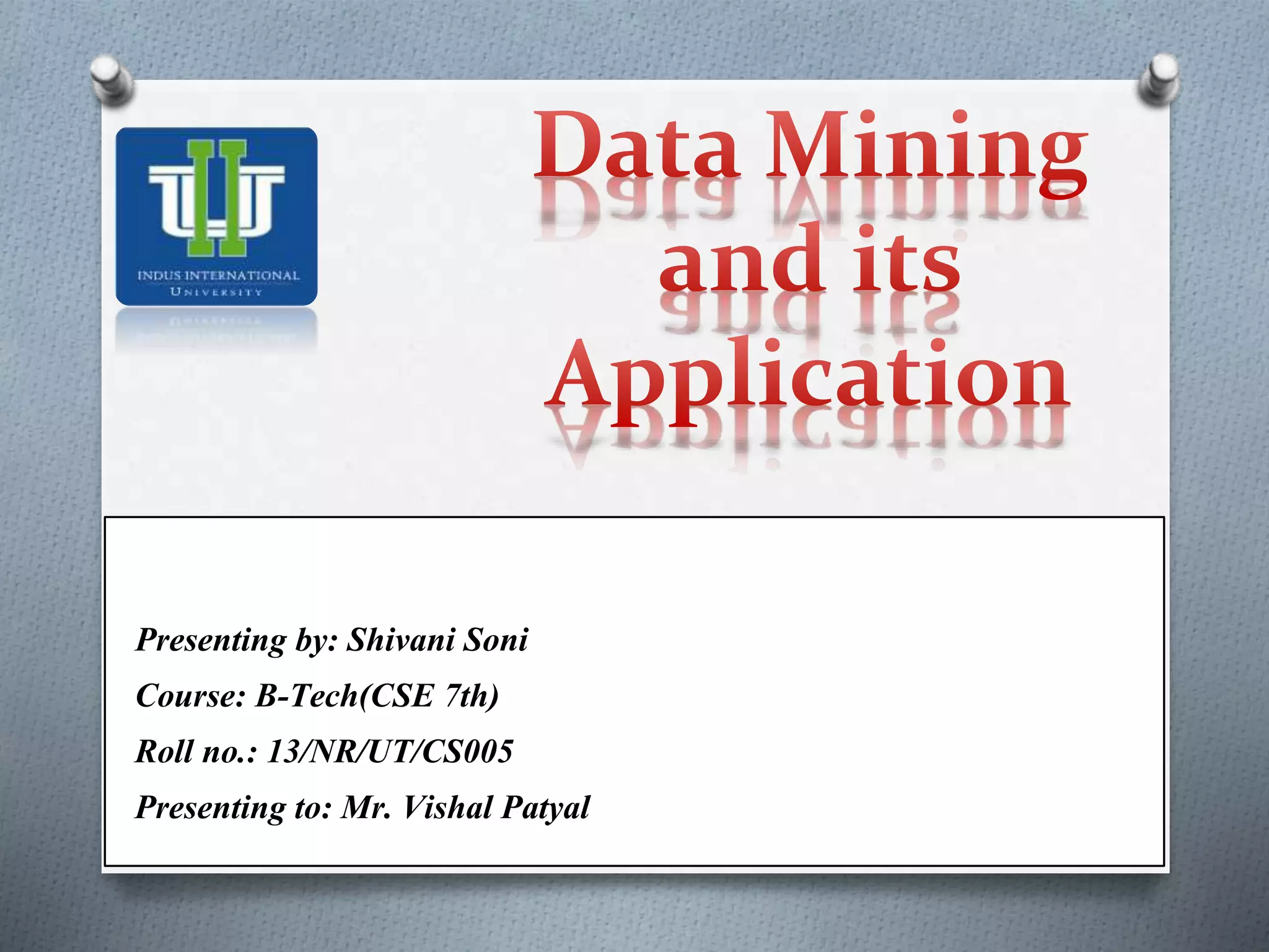 Presenting by: Shivani Soni
Course: B-Tech(CSE 7th)
Roll no.: 13/NR/UT/CS005
Presenting to: Mr. Vishal Patyal
 