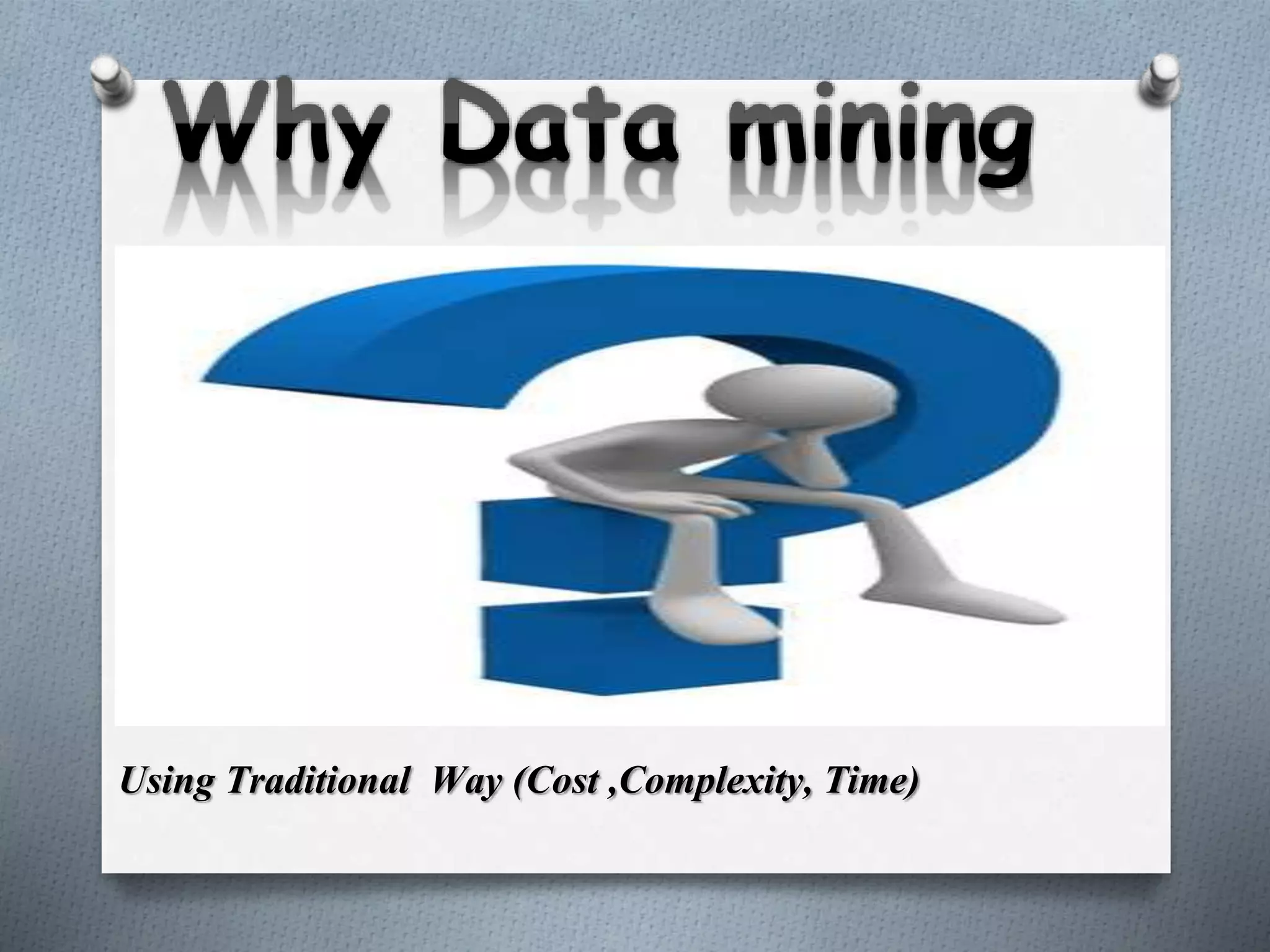 Using Traditional Way (Cost ,Complexity, Time)
 