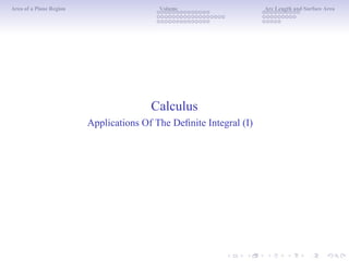 Area of a Plane Region Volume Arc Length and Surface Area
Calculus
Applications Of The Deﬁnite Integral (I)
 
