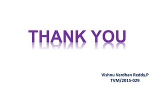THANK YOU
Vishnu Vardhan Reddy.P
TVM/2015-029
 