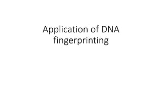 Application of DNA
fingerprinting
 