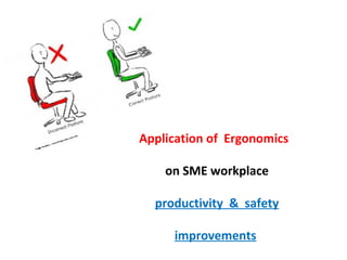 Application of Ergonomics
on SME workplace
productivity & safety
improvements
 