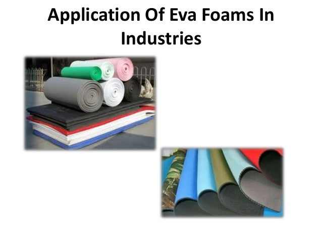 Application Of Eva Foams In
Industries
 