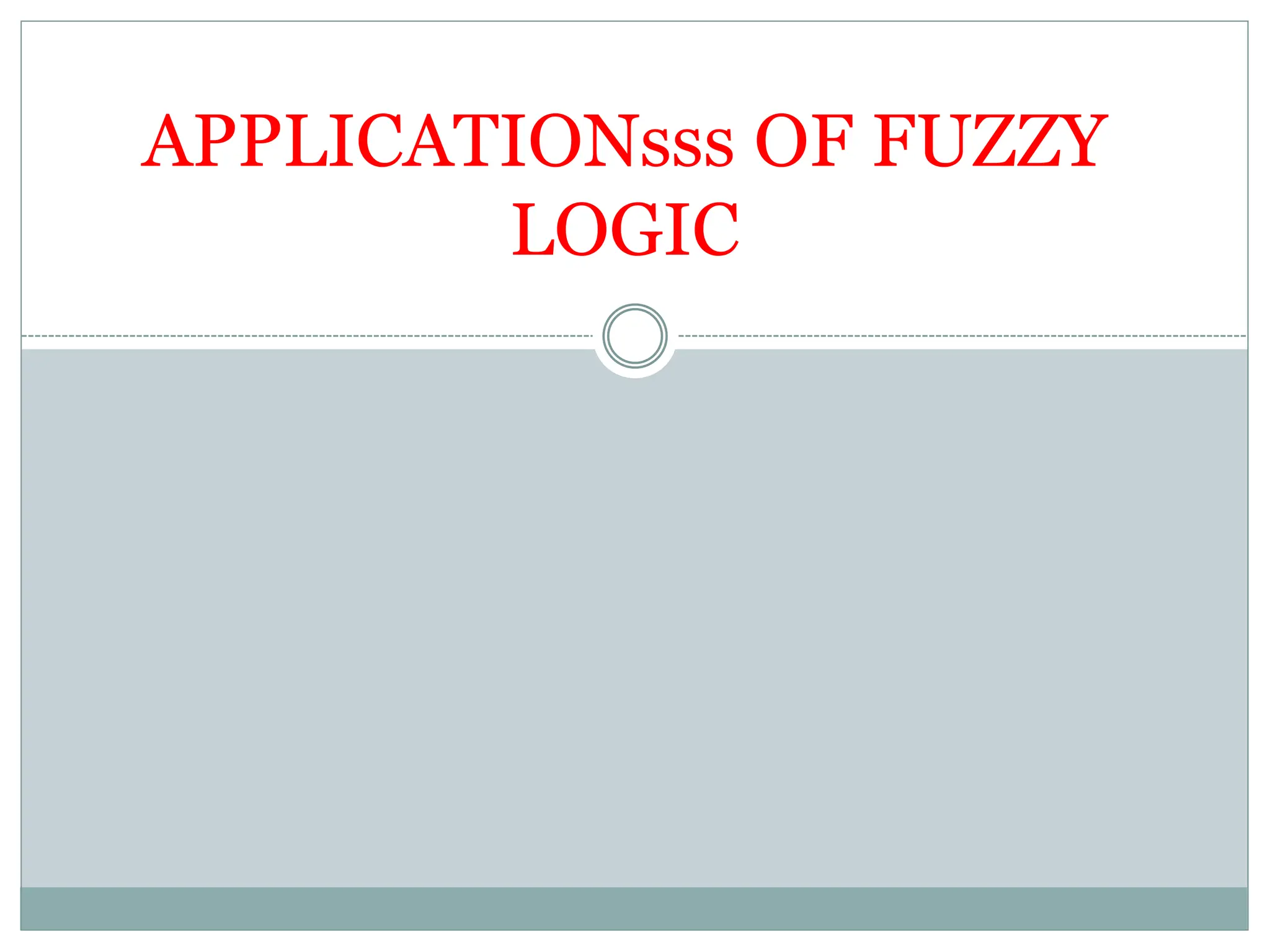 APPLICATIONsss OF FUZZY
LOGIC
 
