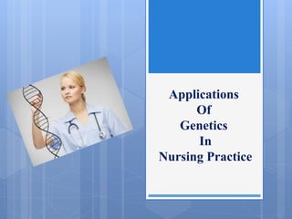 Applications
Of
Genetics
In
Nursing Practice
 