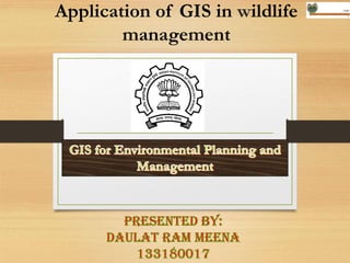 Application of GIS in wildlife
management
 