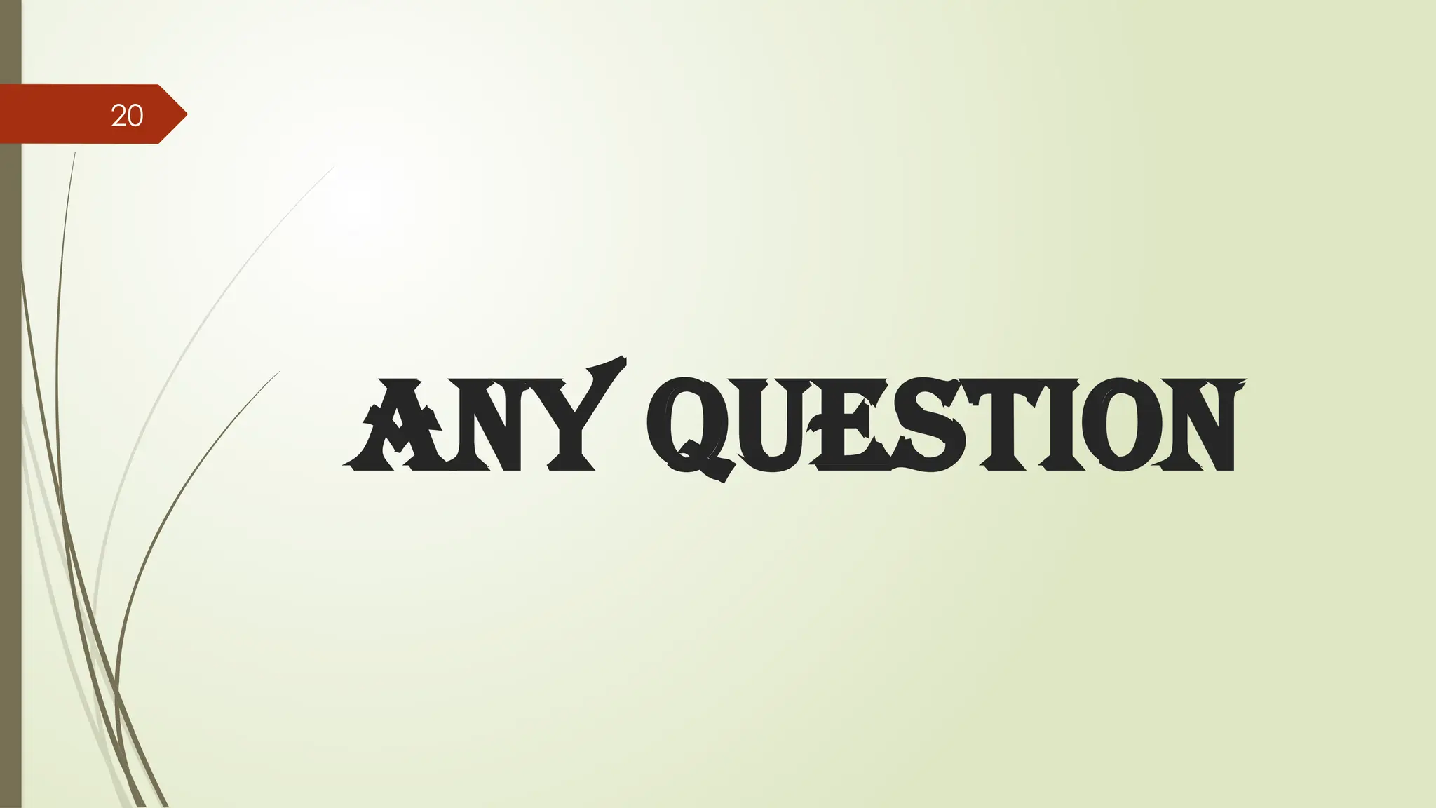 20
ANY QUESTION
 
