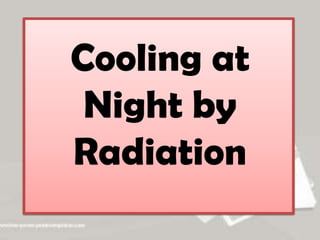 Cooling at
Night by
Radiation
 