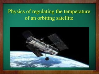 Physics of regulating the temperature
of an orbiting satellite
 