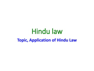 Hindu law
Topic, Application of Hindu Law
 