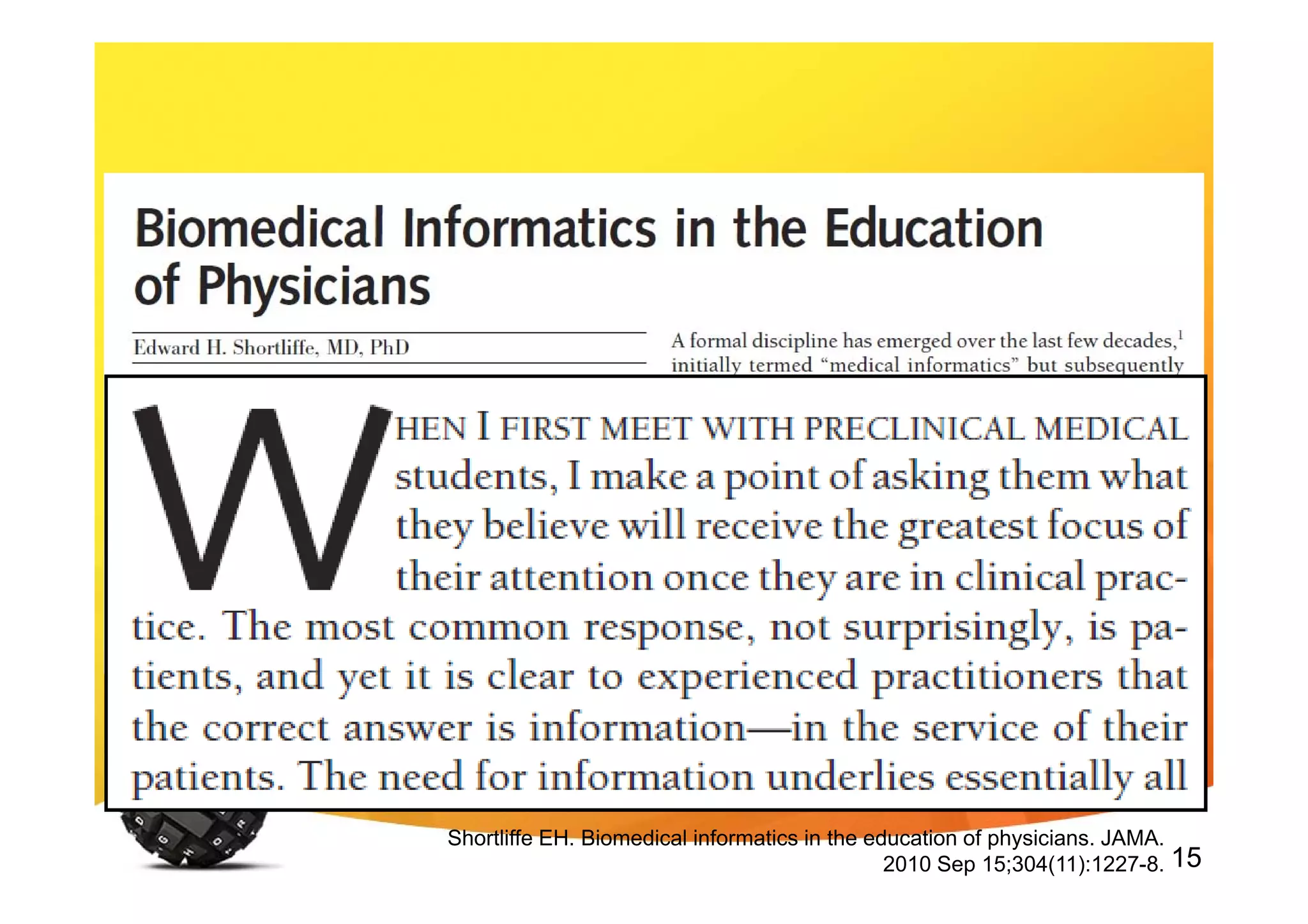 15
“Information” in Medicine
Shortliffe EH. Biomedical informatics in the education of physicians. JAMA.
2010 Sep 15;304(11):1227-8.
 