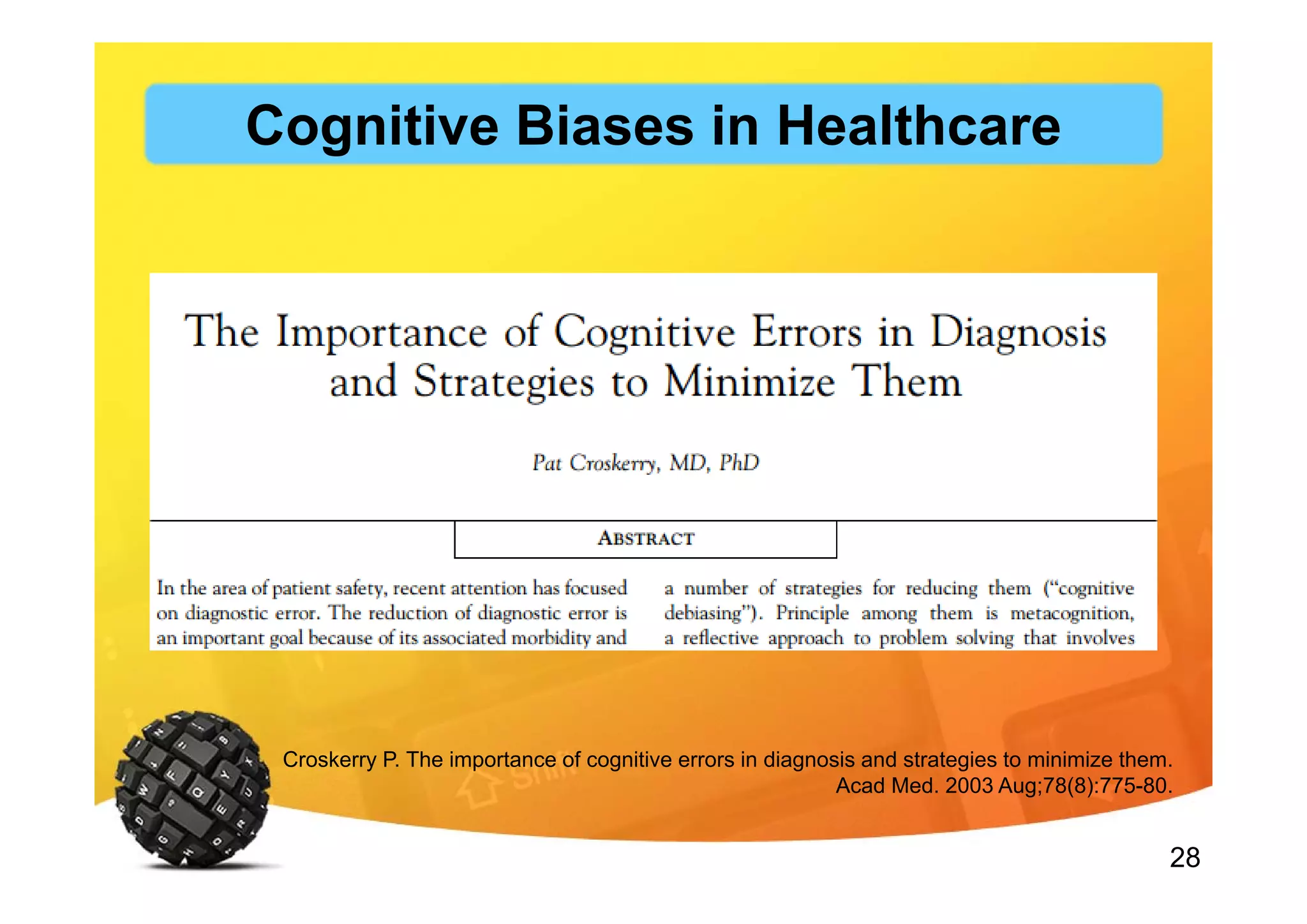28
Croskerry P. The importance of cognitive errors in diagnosis and strategies to minimize them.
Acad Med. 2003 Aug;78(8):775-80.
Cognitive Biases in Healthcare
 