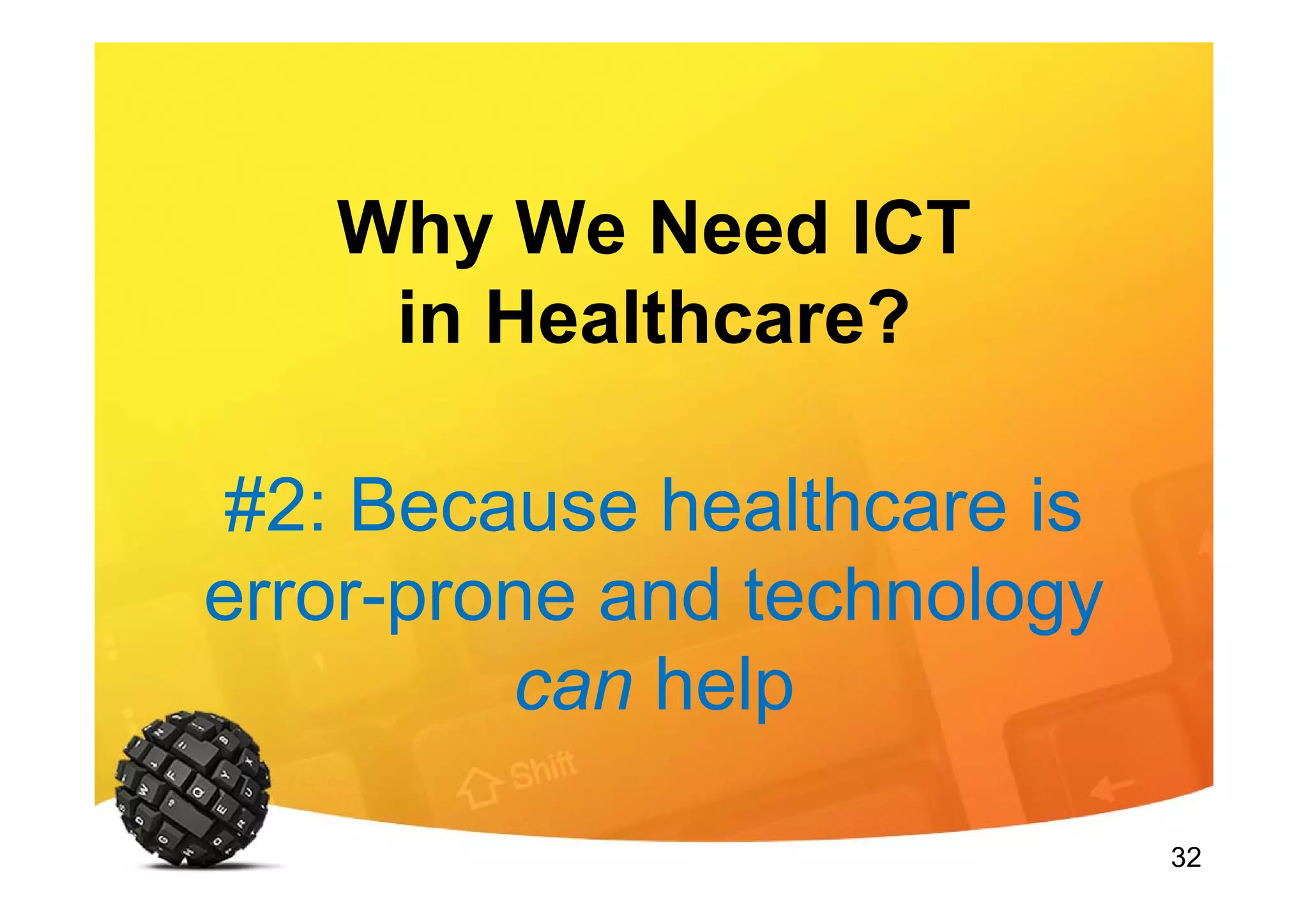 32
Why We Need ICT
in Healthcare?
#2: Because healthcare is
error-prone and technology
can help
 