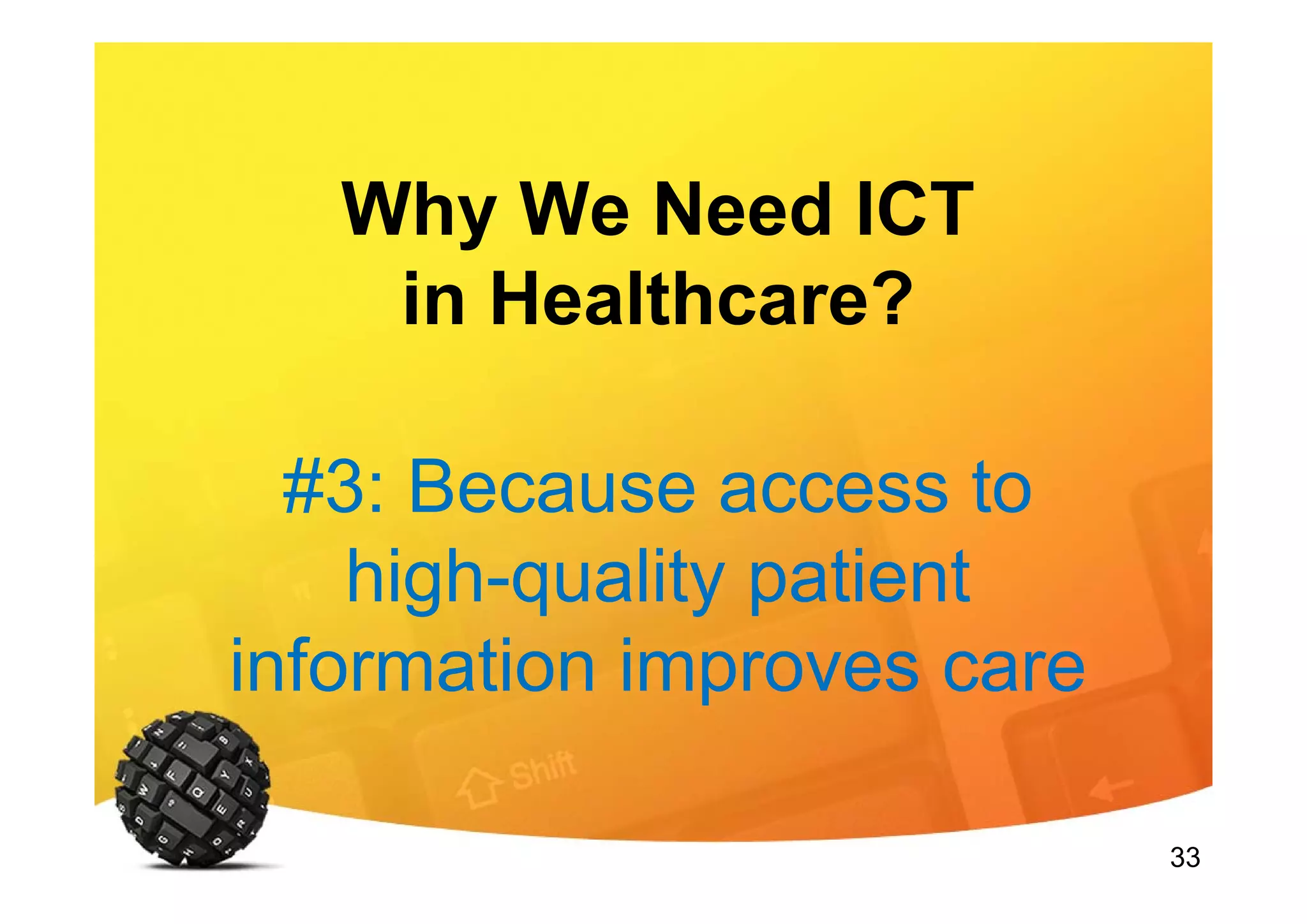 33
Why We Need ICT
in Healthcare?
#3: Because access to
high-quality patient
information improves care
 