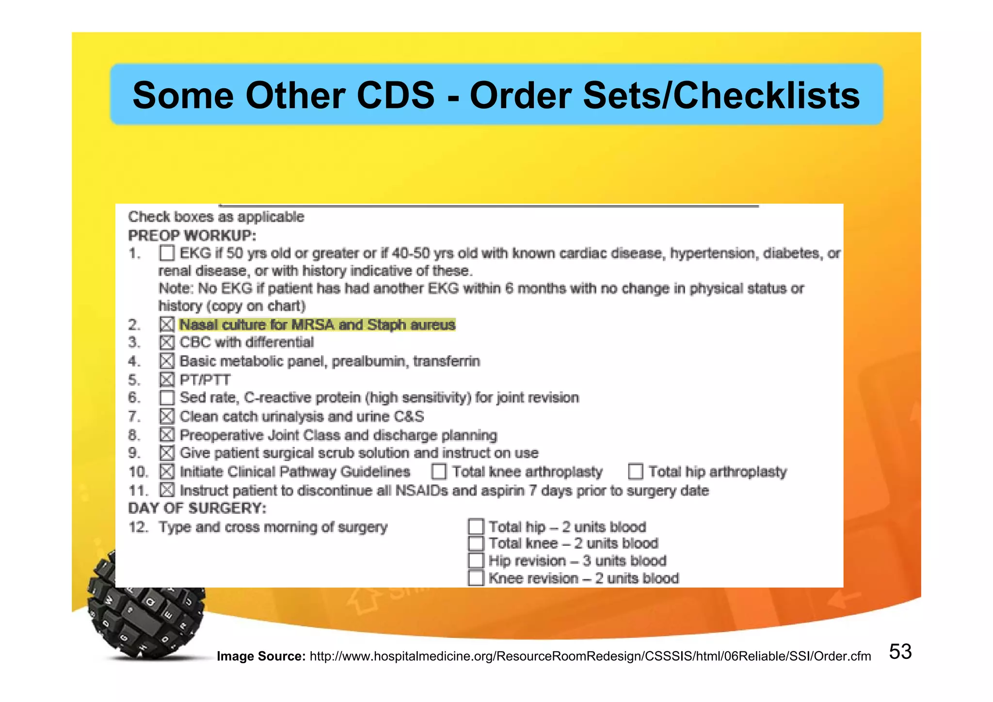 53Image Source: http://www.hospitalmedicine.org/ResourceRoomRedesign/CSSSIS/html/06Reliable/SSI/Order.cfm
Some Other CDS - Order Sets/Checklists
 
