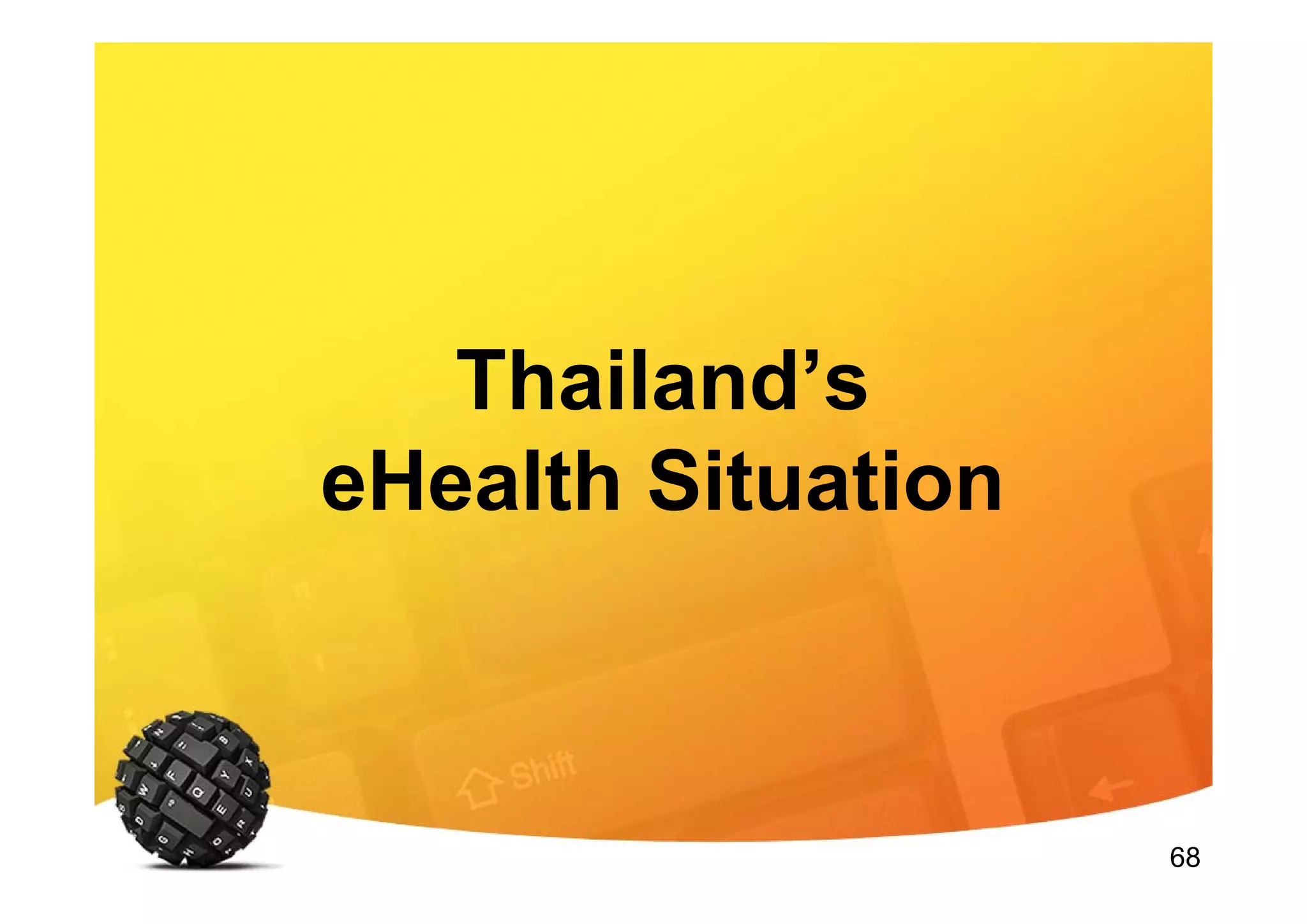 68
Thailand’s
eHealth Situation
 