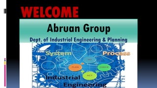 WELCOME
Abruan Group
Dept. of Industrial Engineering & Planning
 