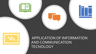 APPLICATION OF INFORMATION
AND COMMUNICATION
TECNOLOGY
 