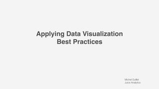 Applying Data Visualization
Best Practices
Michel Guillet
Juice Analytics
 