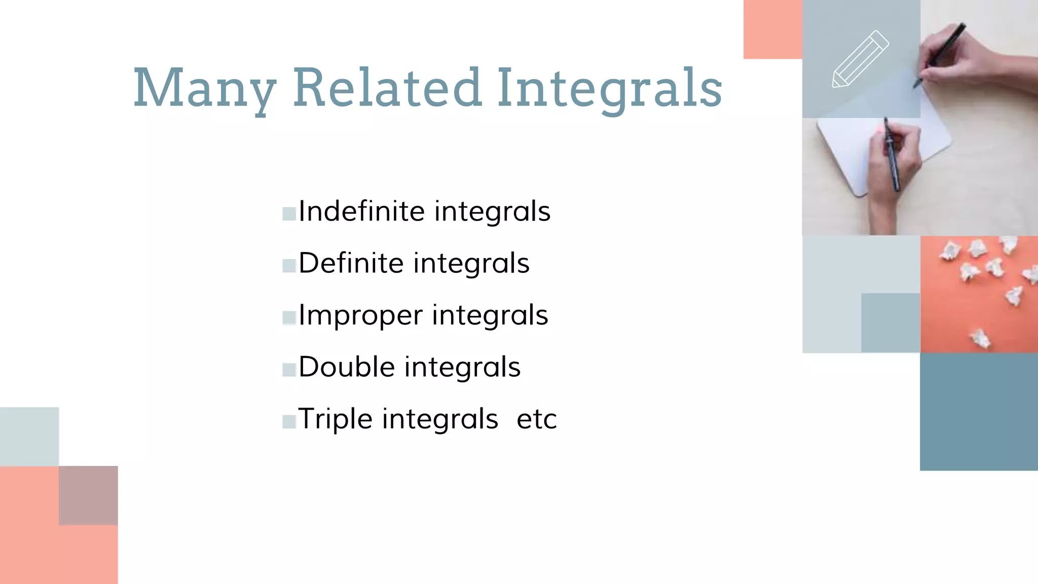 ■Indefinite integrals
■Definite integrals
■Improper integrals
■Double integrals
■Triple integrals etc
Many Related Integrals
 
