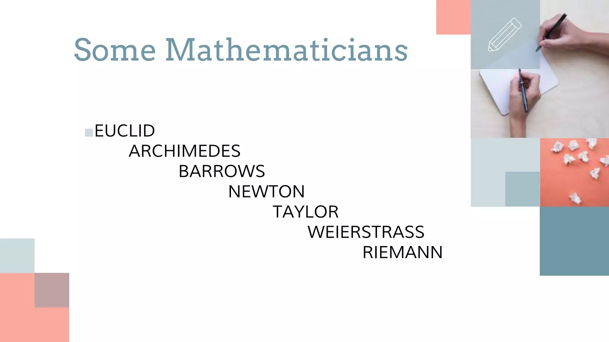 ■EUCLID
ARCHIMEDES
BARROWS
NEWTON
TAYLOR
WEIERSTRASS
RIEMANN
Some Mathematicians
 