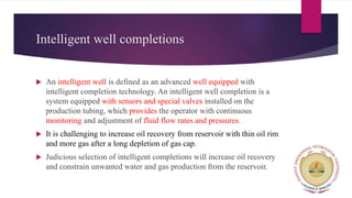 Application of intelligent well completion in optimizing production