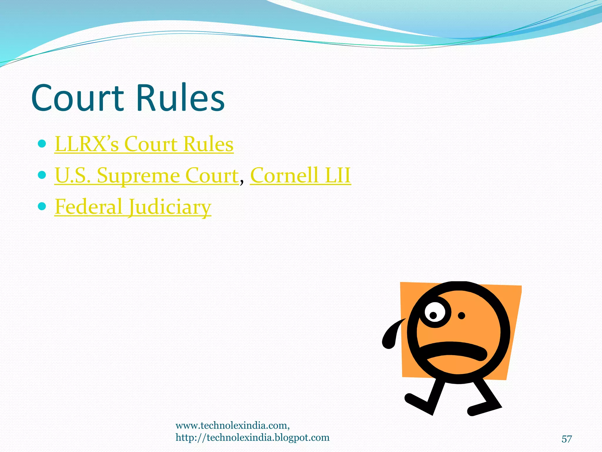 Court Rules
 LLRX’s Court Rules
 U.S. Supreme Court, Cornell LII
 Federal Judiciary
57
www.technolexindia.com,
http://technolexindia.blogpot.com
 