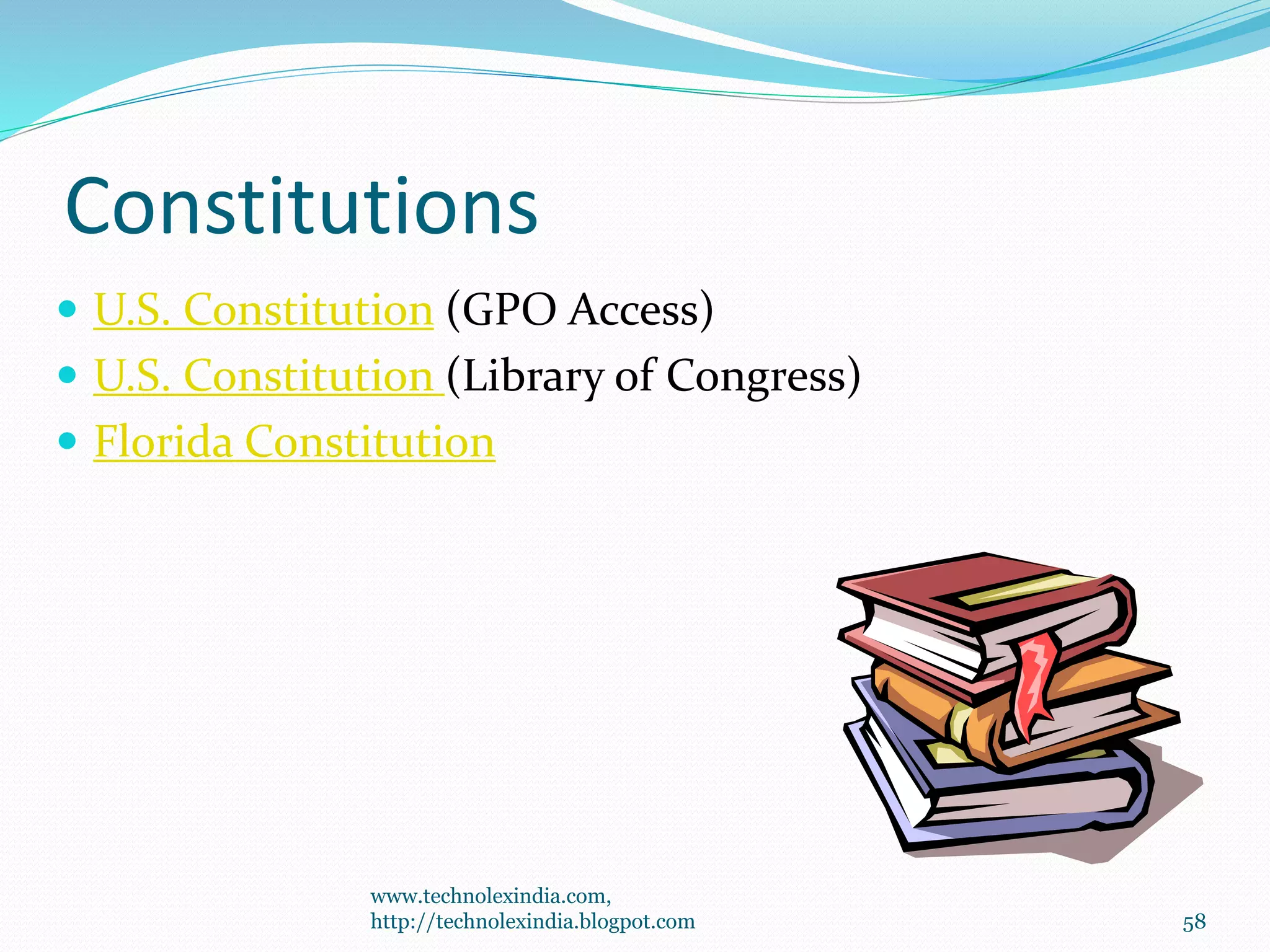 Constitutions
 U.S. Constitution (GPO Access)
 U.S. Constitution (Library of Congress)
 Florida Constitution
58
www.technolexindia.com,
http://technolexindia.blogpot.com
 