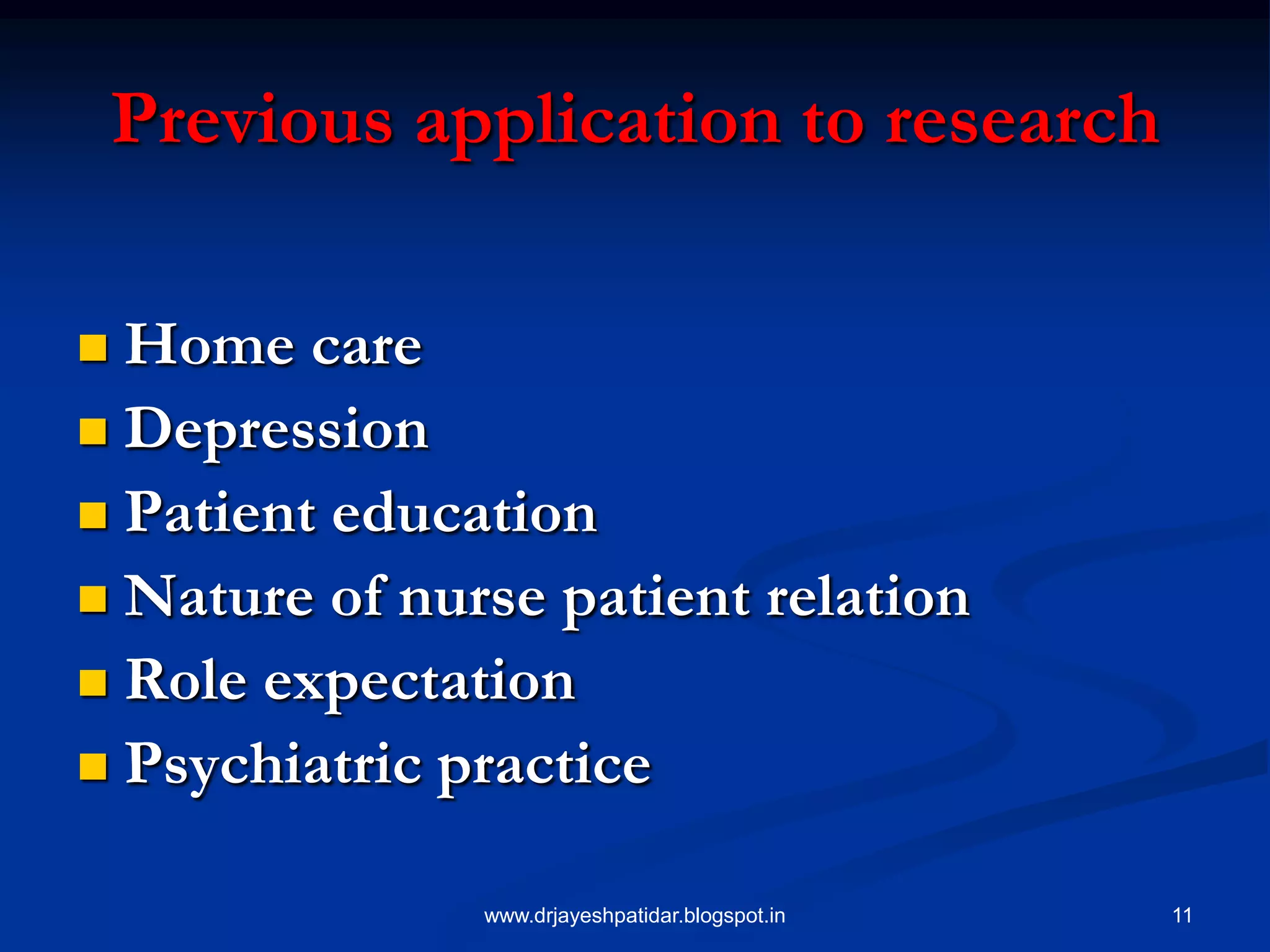 11
Previous application to research
 Home care
 Depression
 Patient education
 Nature of nurse patient relation
 Role expectation
 Psychiatric practice
www.drjayeshpatidar.blogspot.in
 