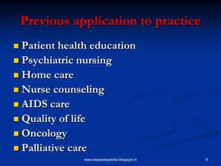 9
Previous application to practice
 Patient health education
 Psychiatric nursing
 Home care
 Nurse counseling
 AIDS care
 Quality of life
 Oncology
 Palliative care
www.drjayeshpatidar.blogspot.in
 
