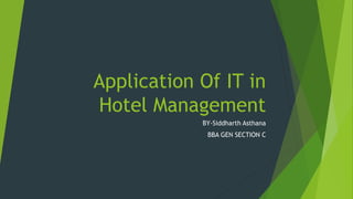 Application Of IT in
Hotel Management
BY-Siddharth Asthana
BBA GEN SECTION C
 