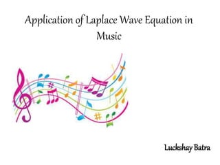 Application of Laplace Wave Equation in
Music
Luckshay Batra
 