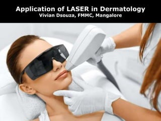 Application of LASER in Dermatology
Vivian Dsouza, FMMC, Mangalore
 