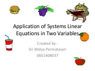Application of Systems Linear
Equations in Two Variables
Created by :
Sri Widya Permatasari
0601408037
 