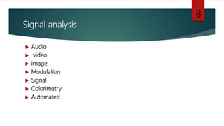 Signal analysis
 Audio
 video
 Image
 Modulation
 Signal
 Colorimetry
 Automated
8
 