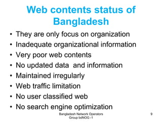 Bangladesh Network Operators
Group bdNOG -1
99
Web contents status of
Bangladesh
•  They are only focus on organization
• ...