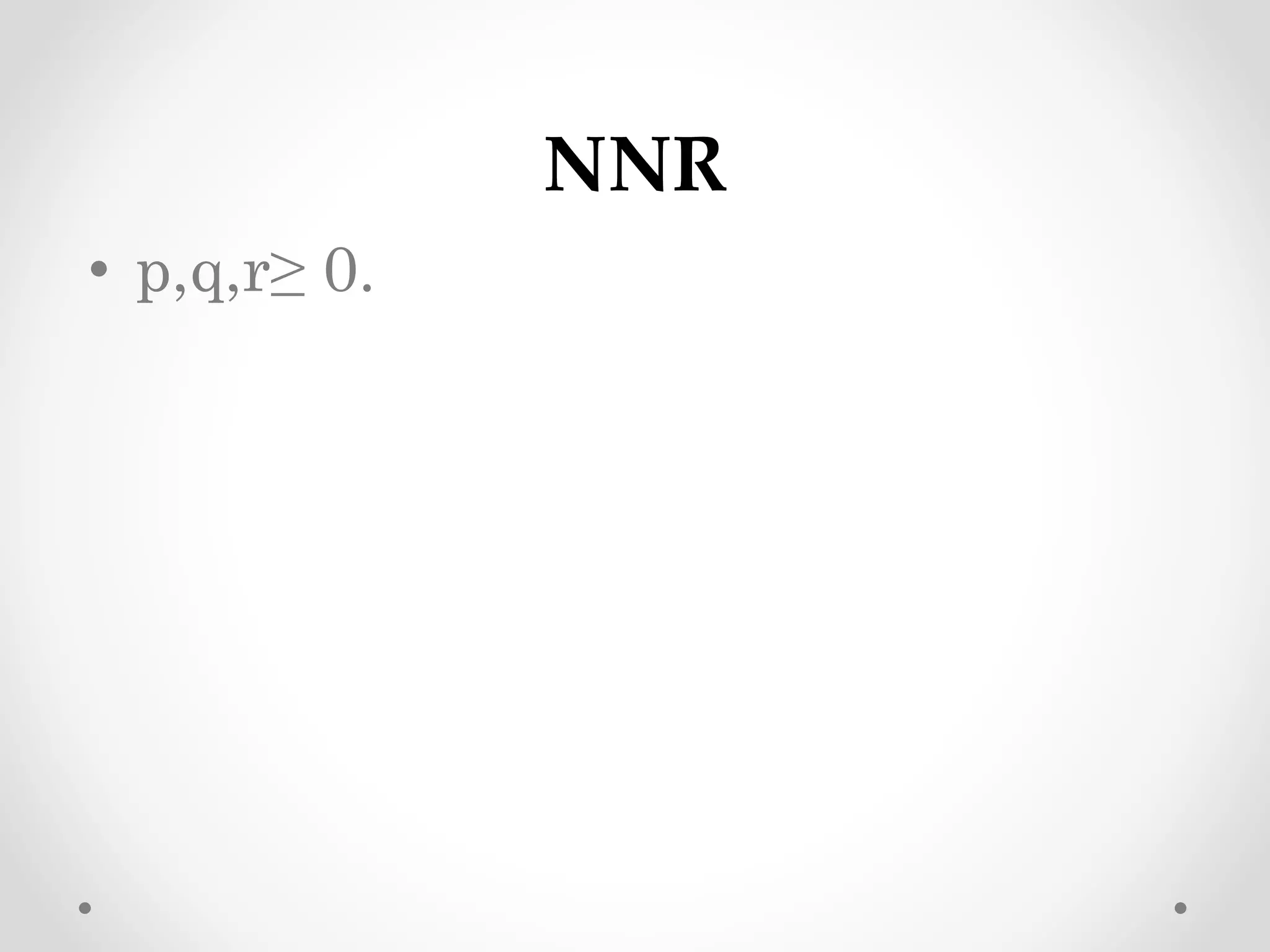 NNR
• p,q,r≥ 0.
 