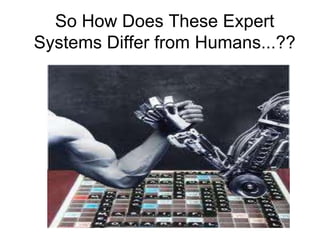 So How Does These Expert
Systems Differ from Humans...??
 