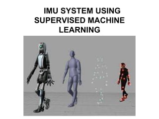 IMU SYSTEM USING
SUPERVISED MACHINE
     LEARNING
 