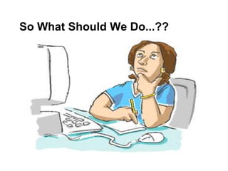 So What Should We Do...??
 