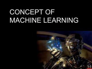 CONCEPT OF
MACHINE LEARNING
 