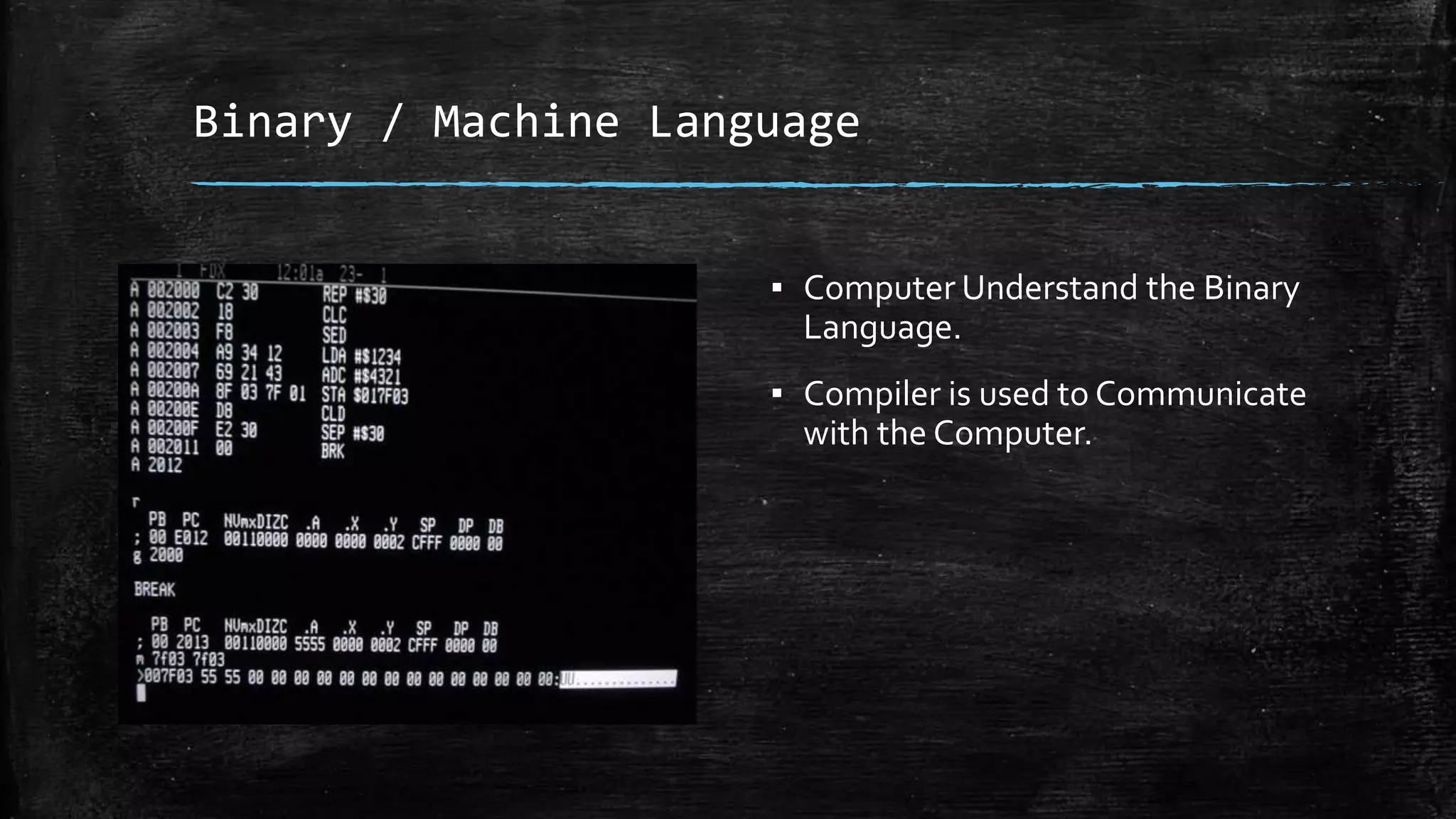 Binary / Machine Language
▪ Computer Understand the Binary
Language.
▪ Compiler is used to Communicate
with the Computer.
 