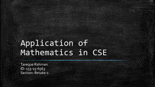 Application of
Mathematics in CSE
Tareque Rahman
ID: 153-15-6563
Section: Retake-1
 