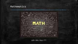 Mathematics
9587 + 5874 – 8759 = ????
 