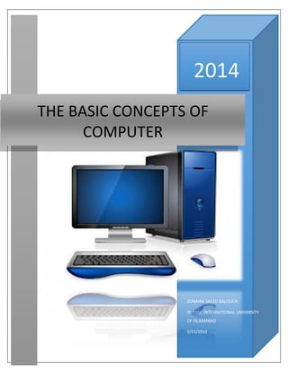 2014
ZUNAIRA SAEED BALOUCH
ISLAMIC INTERNATIONAL UNIVERSITY
OF ISLAMABAD
3/21/2014
THE BASIC CONCEPTS OF
COMPUTER
 