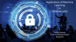 Pratap Dangeti
Koch Technology Center
Bangalore
Application of Machine
Learning
in
Cybersecurity
 