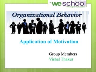 Application of Motivation
Group Members
Vishal Thakur
 