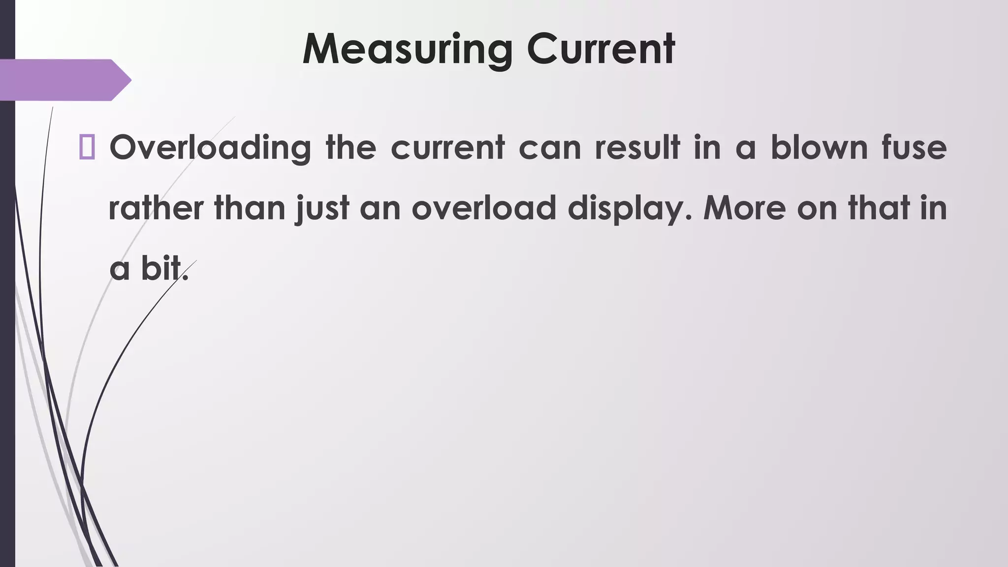 Measuring Current
Overloading the current can result in a blown fuse
rather than just an overload display. More on that in
a bit.
 