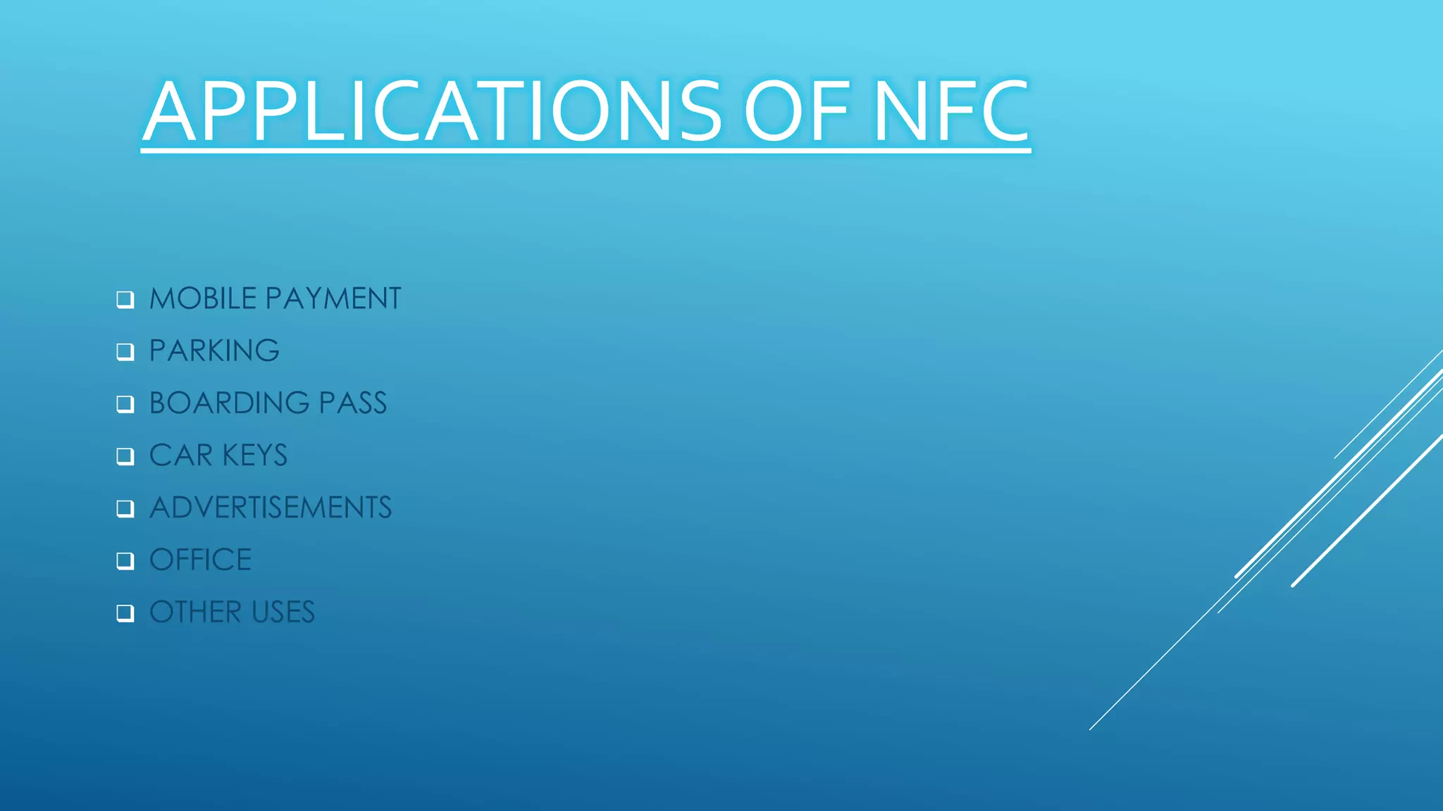 APPLICATIONS OF NFC
 MOBILE PAYMENT
 PARKING
 BOARDING PASS
 CAR KEYS
 ADVERTISEMENTS
 OFFICE
 OTHER USES
 